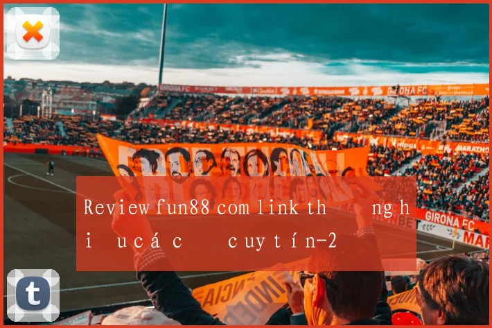 Review fun88 com link thương hiệu cá cược uy tín
