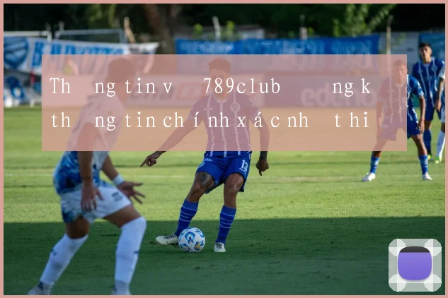 Thông tin về 789club đăng ký thông tin chính xác nhất hiện nay
